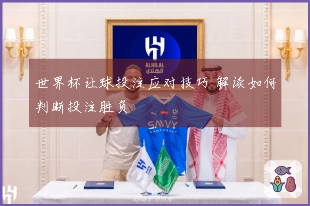 世界杯让球投注应对技巧 解读如何判断投注胜负
